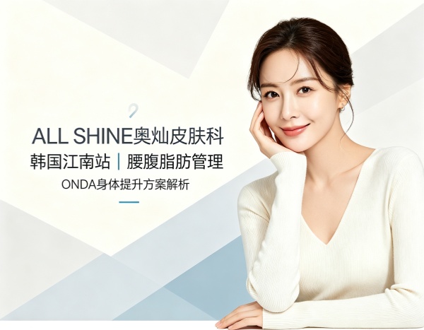 韩国ALL SHINE奥灿皮肤科腰腹脂肪管理：ONDA价格·院长履历·预约流程