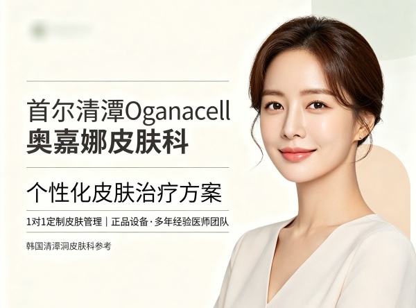 首尔清潭Oganacell奥嘉娜皮肤科：个性化皮肤治疗方案与价格参考